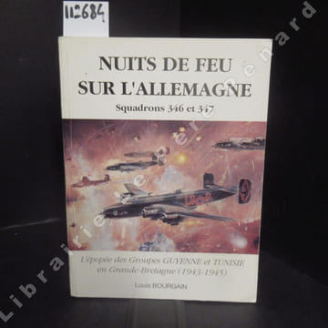 Nuits de feu sur l'Allemagne. Squadrons 346 et 347. L'épopée des Groupes Guyenne et Tunisie en Grande-Bretagne (1943-1945).. BOURGAIN, Louis