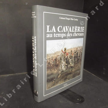La Cavalerie au temps des chevaux. Colonel DUGUE MAC CARTHY