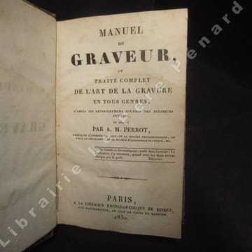 Manuel du graveur, ou traité complet de l'art de la gravure en tous genres, d'après les renseignements fournis par plusieurs artistes.. PERROT, A. M.