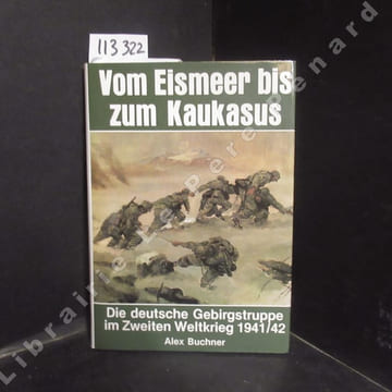 Vom Eismeer bis zum Kaukasus. Die deutsche Gebirgstruppe im Zweiten Weltkrieg 1941/42. BUCHNER, Alex