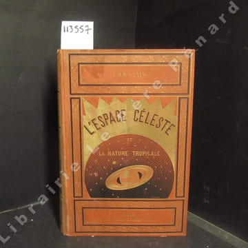 L'espace céleste ou description de l'Univers, accompagnée de récits de voyage entrepris pour en compléter l'étude. Deuxième édition augmentée par ...