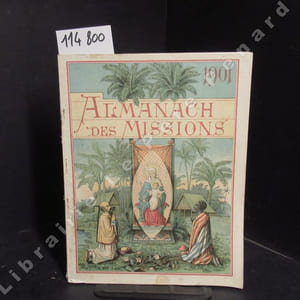 Almanach des Missions. Année 1901 : Ephémérides pour l'année 1901 - Jean L'Hospitalier ou le Serviteur des Pauvres de Jérusalem (Etienne LAMY) - Le Missionnaire (Théodore BOTREL) - Le dernier prêtre catholique de l'ancienne Norvège (Mgr FALLIZE) - Les conquérants (R.P. DELAPORTE) - Adisayam (M. BAULEZ) - ...