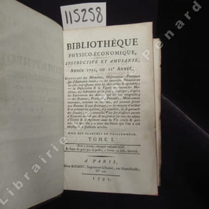 Bibliothèque physico-économique, instructive et amusante. Tome I. Année 1792, ou 11e année: contenant des Mémoires, Observations-Pratiques sur l'Economie rurale; - les nouvelles Découvertes les plus intéressantes dans les Arts utiles & agréables; - la Description & la Figure des nouvelles Machines, des Instruments qu'on doit y employer, d'après les Expériences des Auteurs qui les ont imaginées - des Recettes, Pratiques, Procédés, Médicamens nouveaux, externes ou internes, qui peuvent intéresser les Hommes & les Animaux; ; - les moyens d'arrêter & de prévenir les accidens, d'y remédier, de se garantir des fraudes; - de nouvelles Vues sur plusieurs points d'Economie domestique, & en général sur tous les objets d'Utilité & d'Agrément dans la Vie civile & privée, &c. &c. On y a joint des Notes que l'on a cru nécessaires à plusieurs Articles. Avec des planches en taille douce.