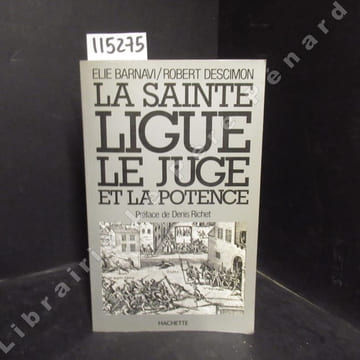 La Sainte Ligue, le juge et la potence. BARNAVI, Elie - DESCIMON, Robert - Préface de Denis Richet