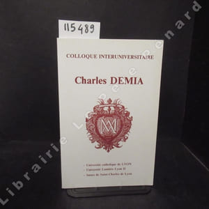 Tricentenaire de Charles Demia : Colloque interuniversitaire. Université catholique de Lyon, Université Lumière Lyon II, Soeurs de Saint-Charles de Lyon.