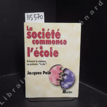 La société commence à l'école. Prévenir la violence ou prévenir l'école ?. PAIN, Jacques
