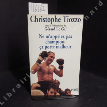 Ne m'appelez pas champion, ça porte malheur. TIOZZO, Christophe - Avec la collaboration de Gérard Le Gal