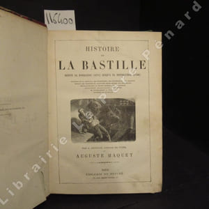 Histoire de la Bastille depuis sa fondation (1374) jusqu'à sa destruction (1789). Mystères de la Bastille; ses prisonniers, ses gouverneurs, ses archives, détails des tortures et supplices usités envers les prisonniers, révélations sur le régime intérieur de la Bastille, aventures dramatiques, lugubres et scandaleuses - Evasions, mystères de la police.