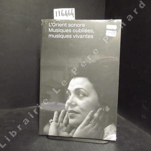 L'Orient sonore. Musiques oubliées, musiques vivantes.