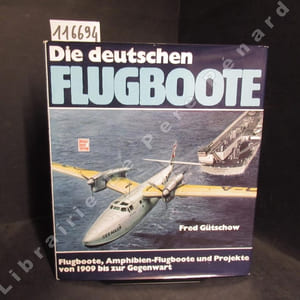 Die deutschen Flugboote. Flugboote, Amphibien-lugboote und Projekte von 1909 bis zur Gegenwart.