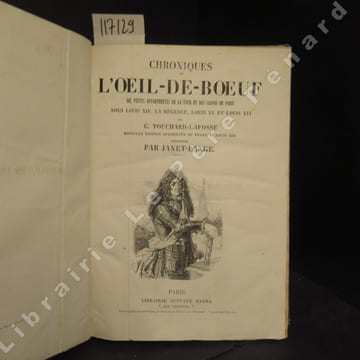Chroniques de l'Oeil-de-boeuf des petits appartements de la Cour et des salons de Paris sous Louis XIV, la Régence, Louis XV et Louis XVI. Nouvelle ...