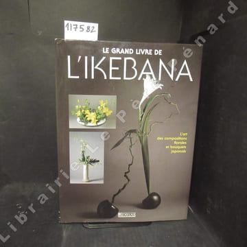 Le grand livre de l'Ikebana. L'art des compositions florales et bouquets japonais.. HOWA GENDROT, Annik