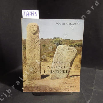 La Corse avant l'Histoire. Monuments et Art de la civilisation mégalithique insulaire du début du IIIe à la fin du IIe millénaire avant notre ère. ...