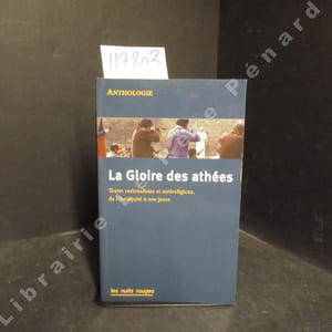 La Gloire des athées. Textes rationalistes et antireligieux de l'Antiquité à nos jours. Anthologie