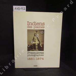 Indiens des plaines. Premières photographies. 1851-1874