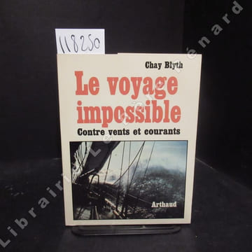 Le voyage impossible. Contre vents et courants.. BLYTH, Chad