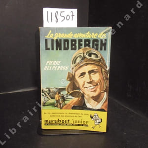 La grande aventure de Lindbergh. La vie passionnante et dramatique du plus audacieux des pionniers de l'air