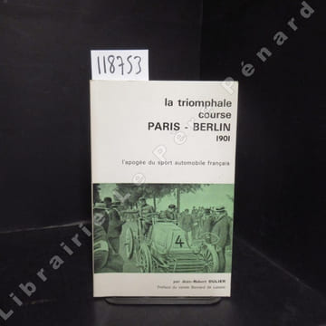 La triomphale course Paris-Berlin, 1901. L'apogée du sport automobile français.. DULIER, Jean-Robert - Préface du comte Bernard de Lassée
