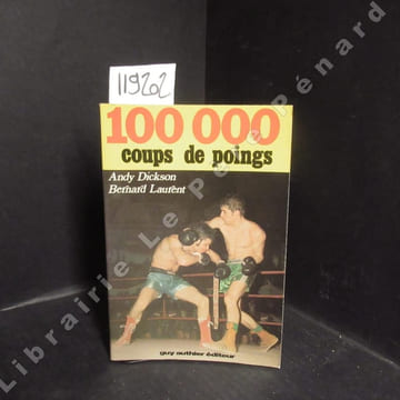 100 000 coups de poings. DICKSON, Andy - LAURENT, Bernard