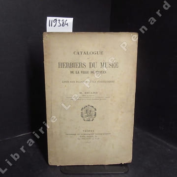 Catalogue des herbiers du musée de la ville de Troyes, ou liste des plantes qu'ils contiennent.. BRIARD, M.