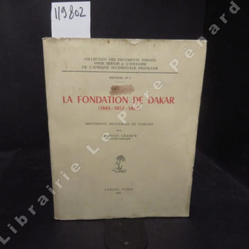 La fondation de Dakar (1845 - 1857 - 1869). COLLECTIF - Documents recueillis et publiés par Jacques Charpy - Préface de Gaston Cusin