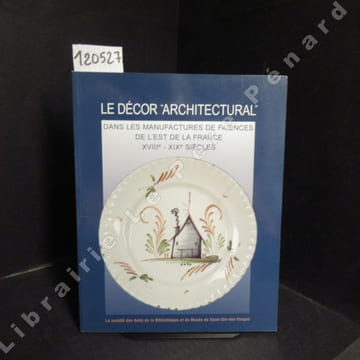 Le décor "architectural" dans les manufactures de Faïences de l'Est de la France. XVIIIème - XIXème siècles.. COLLECTIF