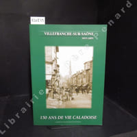 Villefranche-sur-Saône, 1853-2005. 150 ans de vie caladoise.