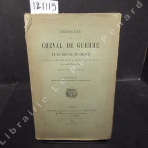 Dressage du cheval de guerre et du cheval de chasse suivant la méthode de feu M. le Commandant Dutilh, écuyer en chef à l'Ecole de cavalerie, par un de ses élèves.3e édition, revue et corrigée, augmentée de onze gravures.