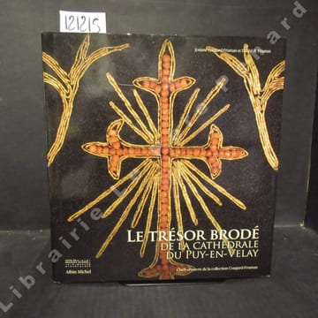 Le trésor brodé de la cathédrale du Puy-en-Velay. Chefs-d'oeuvre de la collection Cougard-Fruman. COUGARD-FRUMAN, Josiane - FRUMAN, Daniel H.