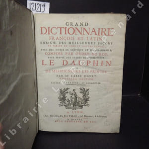 Grand dictionnaire françois et latin, enrichi des meilleurs façons de parler en l'une et l'autre langue; avec des notes de critique et de grammaire composé par ordre du Roy, pour servir aux études de Monseigneur le Dauphin et de messeigneurs les princes. Nouvelle édition reveuë, corrigée, et augmentée considérablement par l'auteur.