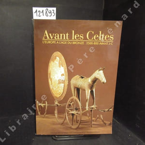 Avant les Celtes. L'Europe à l'Age du Bronze. 2500-800 avant J-C. Catalogue de l'exposition organisée par l'Abbaye de Daoulas, Musée départemental breton