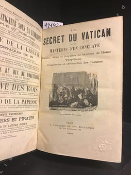 Le Secret du Vatican ou les Mystères d'un conclave. Tome I : Excès, abus et iniquités de la Cour de Rome. Turpitudes. Fourberies et débauches des ...