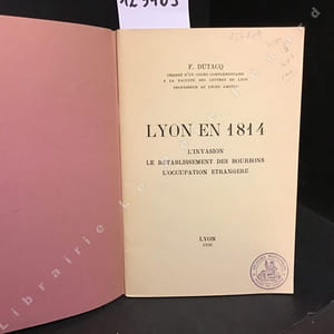 Lyon en 1814. L'invasion, le rétablissement des Bourbons. L'occupation étrangère.