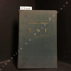 Pratique et théorie de la T. S. F. 