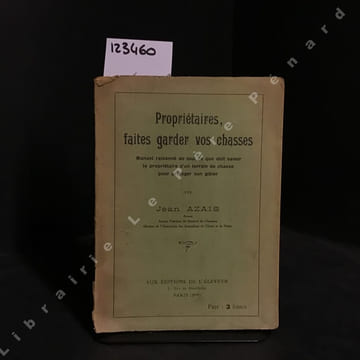 Propriétaires, faites garder vos chasses - manuel raisonnée de tout ce que doit savoir le propriétaire d'un terrain de chasse pour protéger son ...