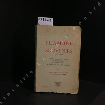 Flambée de Souvenirs! - 1890-1950 - Récit de guerre... d'amour... et d'aventures d'un baroudeur au cours d'un demi-siècle d'histoire. ...