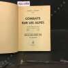 Combats sur les Alpes - Avec les Chasseurs Alpins des 7e 13e 27e B. C. A. 1944-1945 - 60 Illustrations . MICHOLLET, Capitaine C. - VALETTE D'OSIA, ...