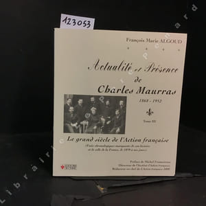 Actualité de Présence de Charles Maurras. 1868-1952. Tome III. Le Grand siècle de l'Action française (Faits chronologiques marquants de son histoire et de celle de la France, de 1859 à nos jours)