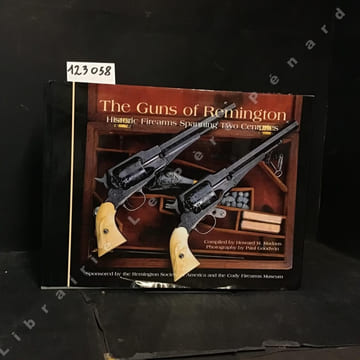 The Guns of Remington. Historic Firearms Spanning Two Centuries.. COLLECTIF : Compilated by Howard Michael Madaus, Curator & Simeon Stoddart, Assitant ...