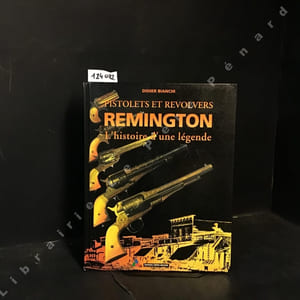 Pistolets et revolvers Remington. L'histoire d'une légende.
