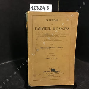 Guide de l'amateur d'insectes, comprenant les généralités sur leur division en ordres, l'indication des ustensiles et les meilleurs procédés pour leur faire la chasse, les époques et les conditions les plus favorables à cette chasse, la manière de les préparer et de les conserver en collections