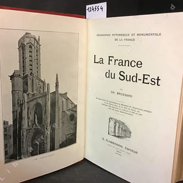 Géographie pittoresque et monumentale de la France - La France du Sud-Est. BROSSARD, Charles