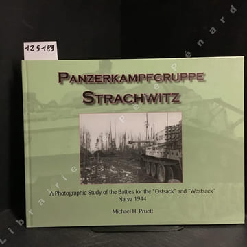 Panzerkampfgruppe Strachwitz - A photographic Study of the Battles fort the "Ostsack" and "Westsack" Narva 1944. PRUETT, Michael H. 