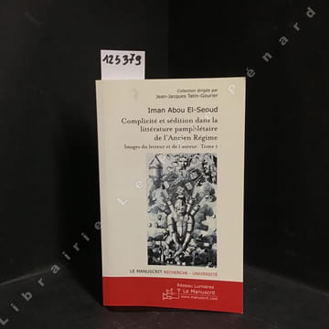 Complicité et sédition dans la littérature pamphlétaire de l'Ancien Régime. Images du lecteur et de l’auteur. Tome I & II.. Iman Abou El-Seoud
