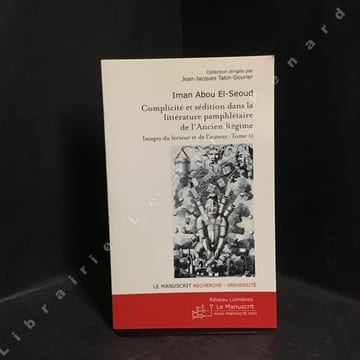 Complicité et sédition dans la littérature pamphlétaire de l'Ancien Régime. Images du lecteur et de l’auteur. Tome I & II.. Iman Abou El-Seoud