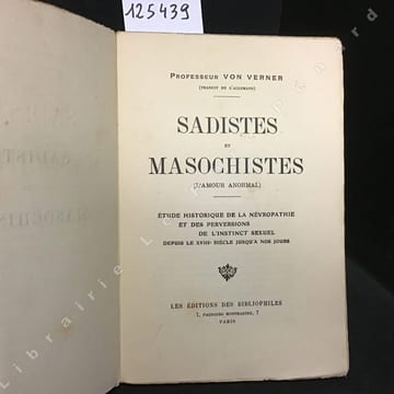 Sadistes et masochistes (l'amour anormal). Etude historique de la névropathie et des perversions de l'instinct sexuel depuis le XVIIIe siècle jusqu'à ...