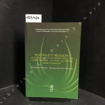 Politique et religion : le cas du Liban et les perspectives d'un "vivre ensemble" au milieu du monde arabo-islamique. Politique et religion, dialogue ...