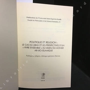 Politique et religion : le cas du Liban et les perspectives d'un "vivre ensemble" au milieu du monde arabo-islamique. Politique et religion, dialogue ...
