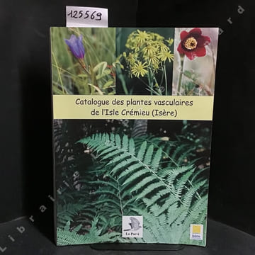 Catalogue des plantes vasculaires de l'Isle Crémieu (Isère). DELIRY, Cyrille - GRANGIER, Christophe - QUESADA, Raphaël
