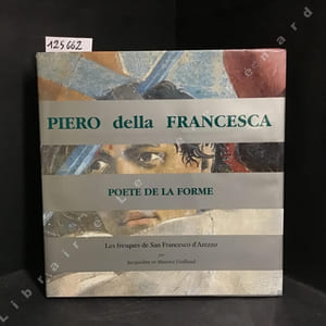 Piero della Francesca. Poète de la forme. Les fresques de San Francesco d'Arezzo.